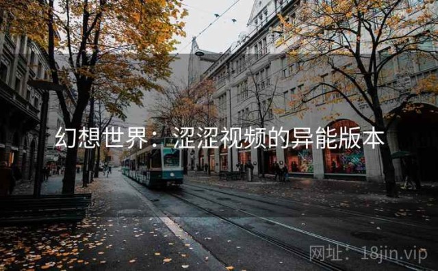 幻想世界：涩涩视频的异能版本