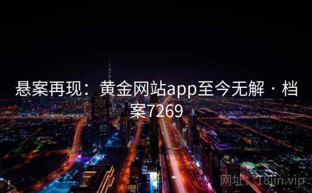 悬案再现：黄金网站app至今无解 · 档案7269