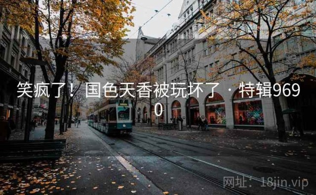 笑疯了！国色天香被玩坏了 · 特辑9690