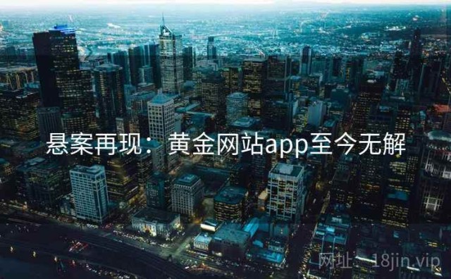 悬案再现：黄金网站app至今无解