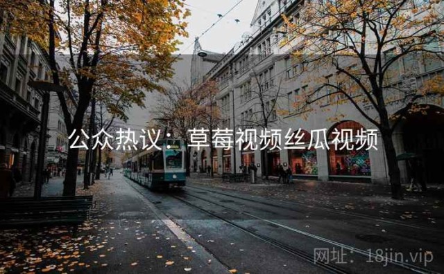 公众热议：草莓视频丝瓜视频