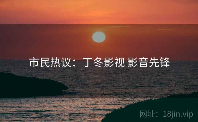 市民热议：丁冬影视 影音先锋