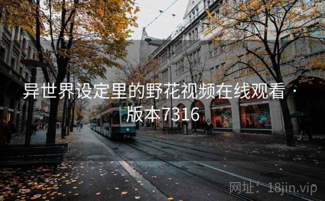 异世界设定里的野花视频在线观看 · 版本7316