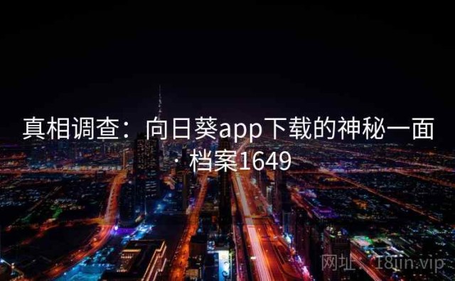 真相调查：向日葵app下载的神秘一面 · 档案1649