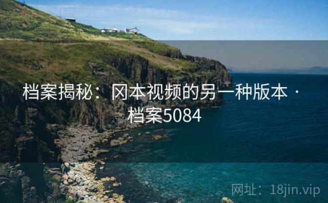 档案揭秘：冈本视频的另一种版本 · 档案5084