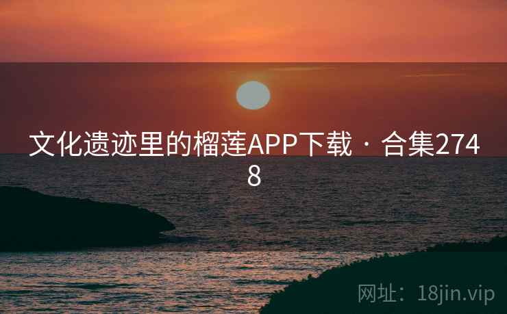 文化遗迹里的榴莲APP下载 · 合集2748