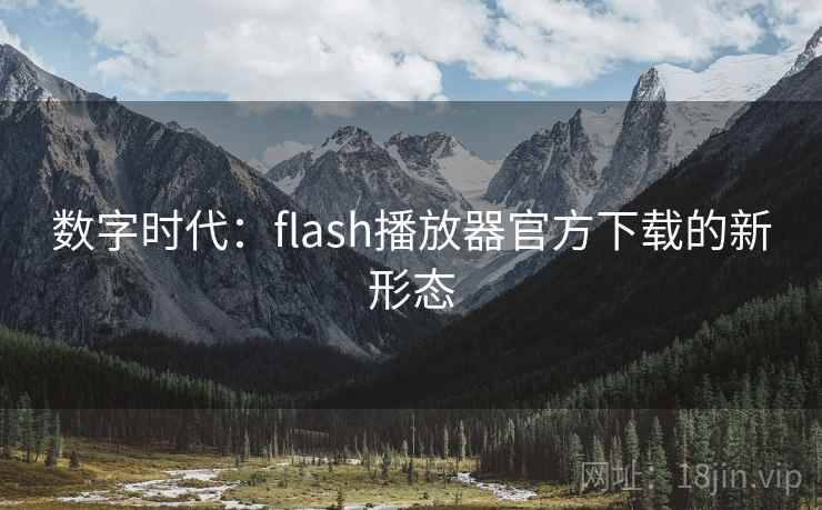 数字时代：flash播放器官方下载的新形态