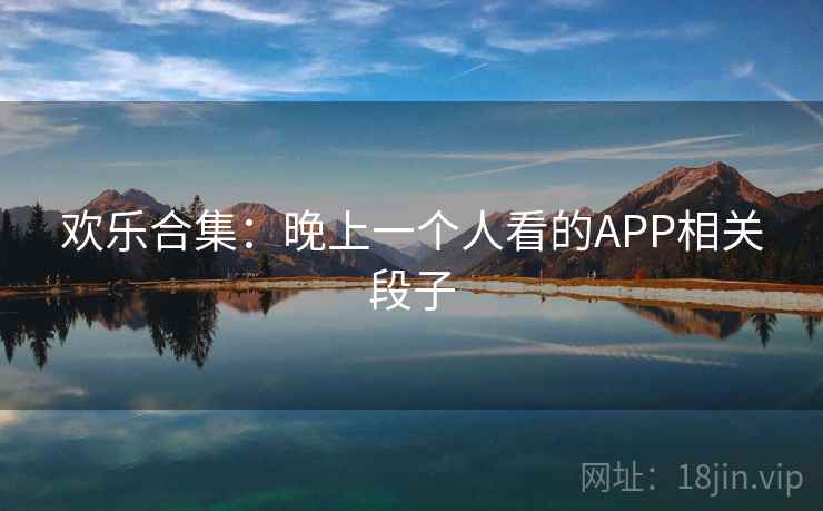 欢乐合集：晚上一个人看的APP相关段子