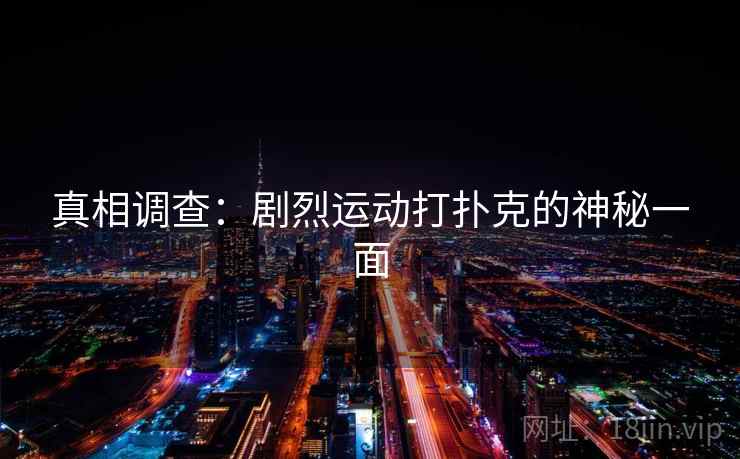 真相调查：剧烈运动打扑克的神秘一面