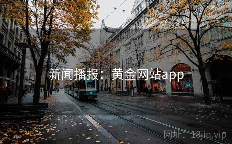 新闻播报：黄金网站app