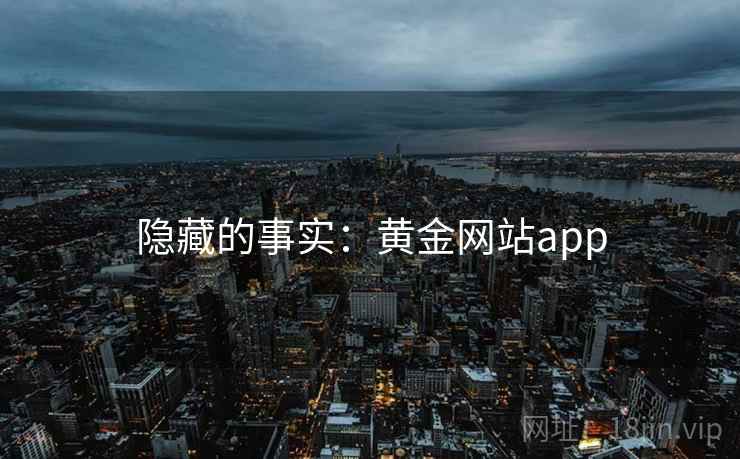 隐藏的事实:黄金网站app 隐藏的事实:黄金网站app